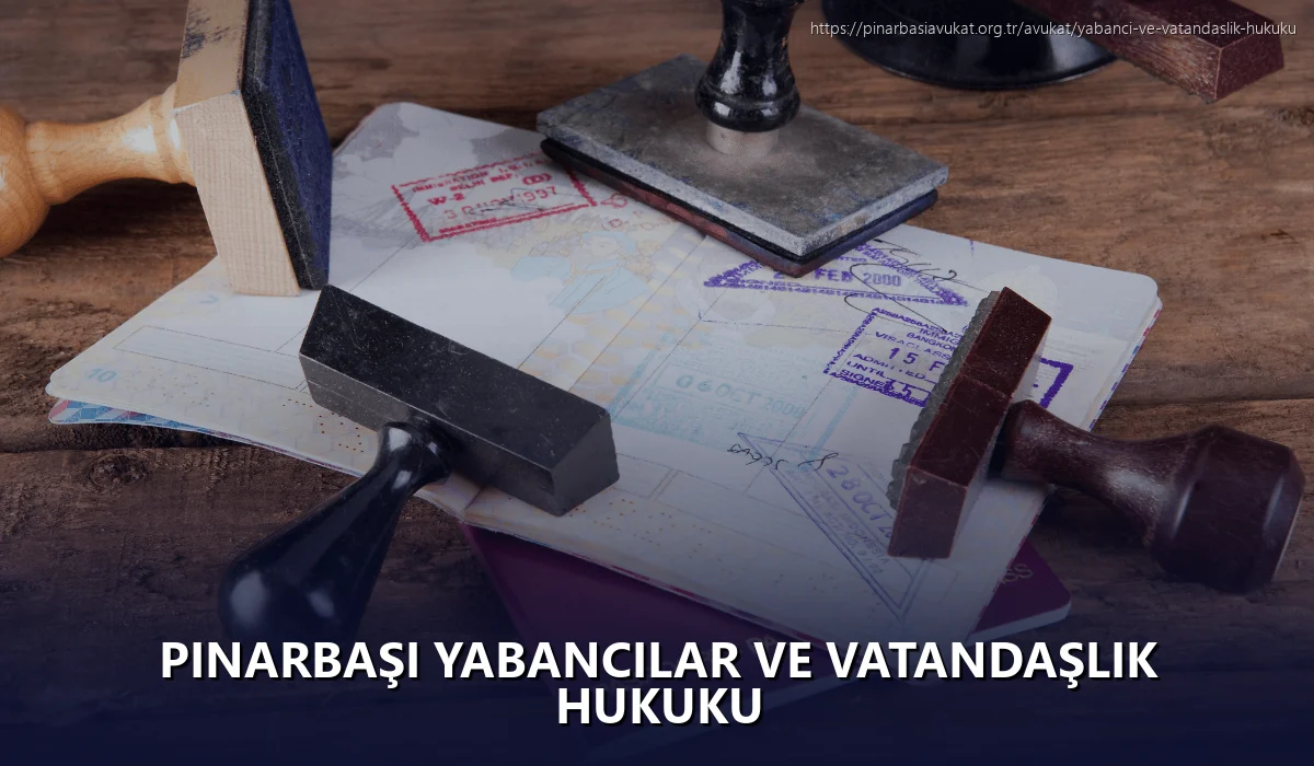Pınarbaşı Yabancılar ve Vatandaşlık Hukuku
